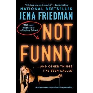 Not Funny: ... and Other Things I've Been Called -- Jena Friedman